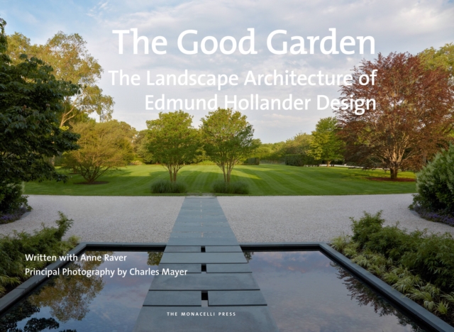 The Good Garden: The Landscape Architecture of Edmund Hollander Design - Edmund Hollander