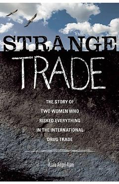 Coperta cărții 'Strange Trade: The Story of Two Women Who Risked Everything in the International Drug Trade - Asale Angel-ajani'