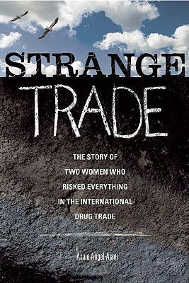 Strange Trade: The Story of Two Women Who Risked Everything in the International Drug Trade - Asale Angel-ajani