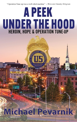 A Peek Under the Hood: Heroin, Hope, and Operation Tune-Up - Michael Pevarnik