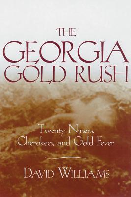 The Georgia Gold Rush: Twenty-Niners, Cherokees, and Gold Fever - David Williams