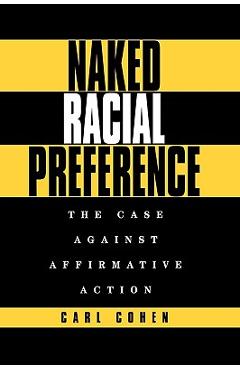 Coperta cărții 'Naked Racial Preference: The Case Against Affirmative Action - Carl Cohen'