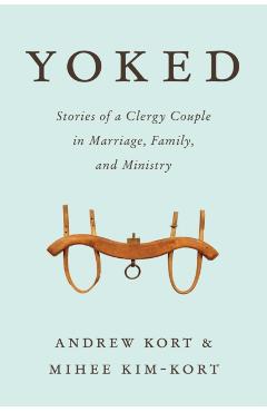 Poza produsului Yoked: Stories of a Clergy Couple in Marriage, Family, and Ministry - Andrew Kort