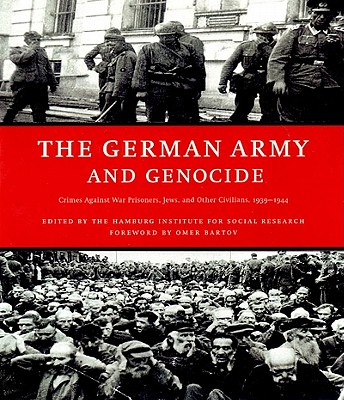 The German Army and Genocide: Crimes Against War Prisoners, Jews, and Other Civilians in the East, 1939-1944 - Hamburg Institute For Social Research