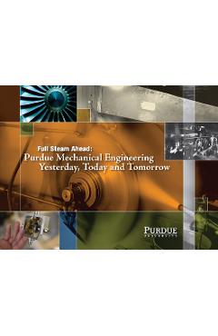 Coperta cărții 'Full Steam Ahead: Purdue Mechanical Engineering Yesterday, Today and Tomorrow - John Norberg'