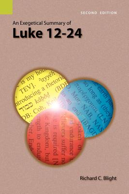 An Exegetical Summary of Luke 12-24, 2nd Edition - Richard C. Blight