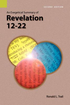 An Exegetical Summary of Revelation 12-22, 2nd Edition - Ronald L. Trail