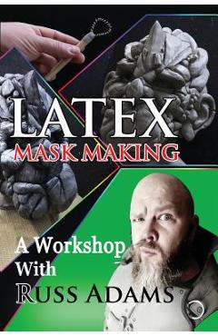 Coperta cărții 'Latex Mask Making: A Workshop with Russ Adams - Russ Adams'