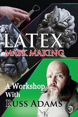 Coperta cărții 'Latex Mask Making: A Workshop with Russ Adams - Russ Adams'
