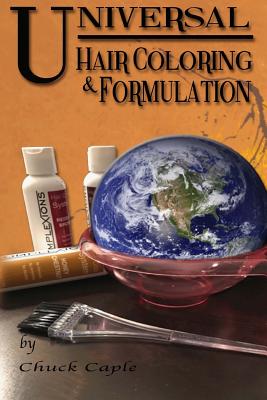Universal Hair Coloring and Formulation: A Manual To Writing Successful Formulas - Chuck Caple
