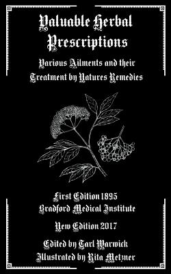Valuable Herbal Prescriptions: Various Ailments and their Treatment by Natures Remedies - Tarl Warwick