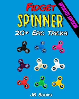 Fidget Spinner: 20+ Epic Tricks (A Fidget Spinner Tricks Book) - Jb Books Ltd