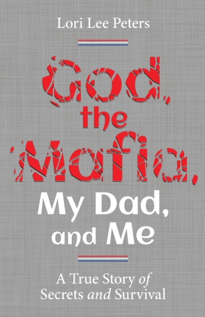 God, the Mafia, My Dad, and Me: A True Story of Secrets and Survival - Lori Lee Peters