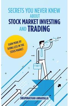 Coperta cărții 'Secrets You Never Knew About Stock Market Investing and Trading: Earn More by Doing Less in the Stock Market. -'