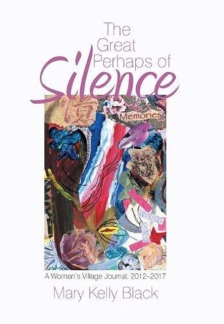 The Great Perhaps of Silence: A Woman'S Village Journal, 2012-2017 - Mary Kelly Black