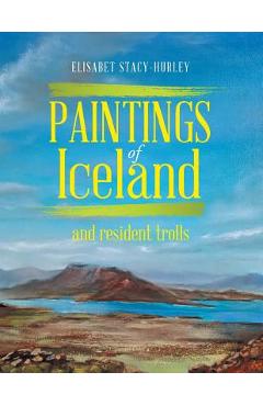 Paintings of Iceland: and resident trolls - Elisabet Stacy-hurley
