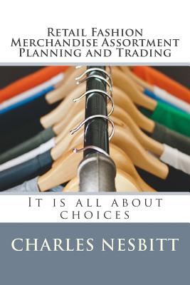 Retail Fashion Merchandise Assortment Planning and Trading: It is all about choices - Charles Nesbitt