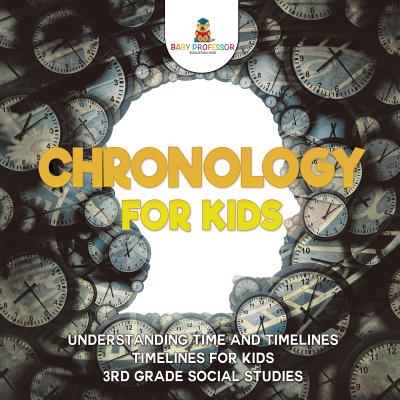 Chronology for Kids - Understanding Time and Timelines Timelines for Kids 3rd Grade Social Studies - Baby Professor