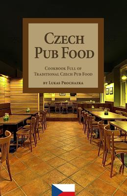 Czech Pub Food: Cookbook Full of Traditional Czech Pub Food - Lukas Prochazka
