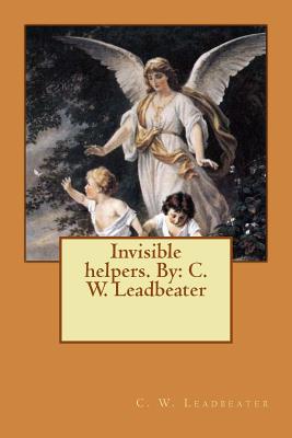 Invisible helpers. By: C. W. Leadbeater - C. W. Leadbeater