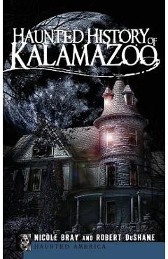 Coperta cărții 'Haunted History of Kalamazoo - Nicole Bray'