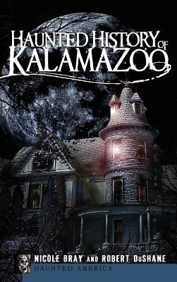 Coperta cărții 'Haunted History of Kalamazoo - Nicole Bray'