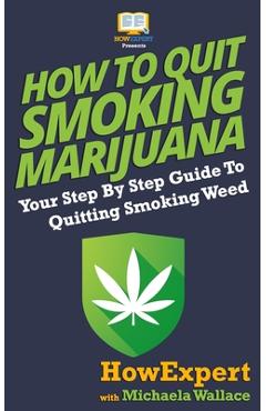 Coperta cărții 'How to Quit Smoking Marijuana: Your Step By Step Guide To Quitting Smoking Weed - Michaela Wallace'