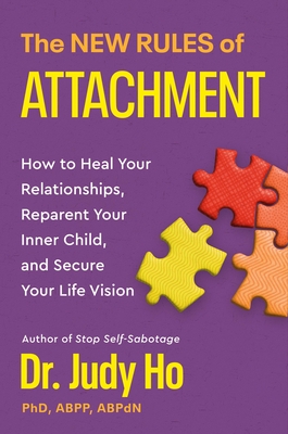 The New Rules of Attachment: How to Heal Your Relationships, Reparent Your Inner Child, and Achieve Your Goals - Judy Ho