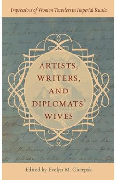 Coperta cărții 'Artists, Writers, and Diplomats' Wives: Impressions of Women Travelers in Imperial Russia - Evelyn M. Cherpak'