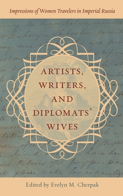 Coperta cărții 'Artists, Writers, and Diplomats' Wives: Impressions of Women Travelers in Imperial Russia - Evelyn M. Cherpak'