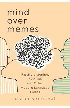 Coperta cărții 'Mind over Memes: Passive Listening, Toxic Talk, and Other Modern Language Follies - Diana Senechal'