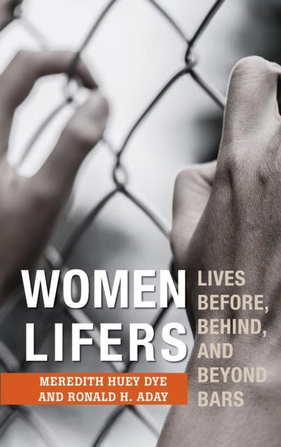 Women Lifers: Lives Before, Behind, and Beyond Bars - Meredith Huey Dye