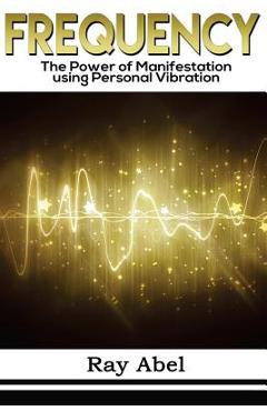 Coperta cărții 'Frequency: Harness the power of human Frequency and change your life forever - Ray Abel'