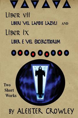 Liber VII (Liberi Vel Lapidis Lazvli) and Liber IX (Liber e Vel Exercitiorum): Two Short Works by Aleister Crowley - Aleister Crowley