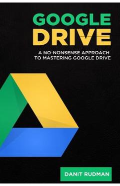 Coperta cărții 'Google Drive: A No Nonsense Approach to Mastering Google Drive - Danit Rudman'
