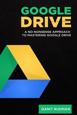 Coperta cărții 'Google Drive: A No Nonsense Approach to Mastering Google Drive - Danit Rudman'