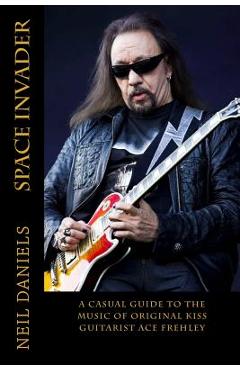 Poza produsului Space Invader - A Casual Guide To The Music Of Original KISS Guitarist Ace Frehley - Neil Daniels