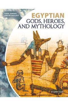 Coperta cărții 'Egyptian Gods, Heroes, and Mythology - Tammy Gagne'