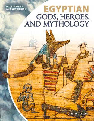 Egyptian Gods, Heroes, and Mythology - Tammy Gagne