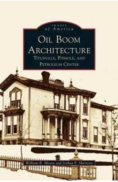 Coperta cărții 'Oil Boom Architecture: Titusville, Pithole, and Petroleum Center - William B. Moore'