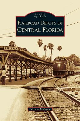 Railroad Depots of Central Florida - Michael Mulligan