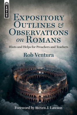 Expository Outlines and Observations on Romans: Hints and Helps for Preachers and Teachers - Rob Ventura