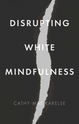 Disrupting White Mindfulness: Race and Racism in the Wellbeing Industry - Cathy-mae Karelse