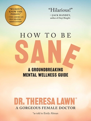 Coperta cărții 'How to Be Sane: A Groundbreaking Mental Wellness Guide from a Gorgeous Female Doctor - Emily Altman'