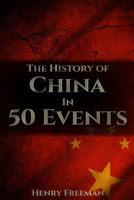 The History of China in 50 Events: (Opium Wars - Marco Polo - Sun Tzu - Confucius - Forbidden City - Terracotta Army - Boxer Rebellion) - Henry Freeman