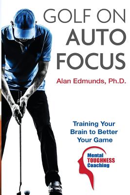 Golf on Auto Focus: Training Your Brain to Better Your Game - Robert K. Winters Ph. D.