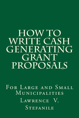 How to Write Cash Generating Grant Proposals - Lawrence V. Stefanile