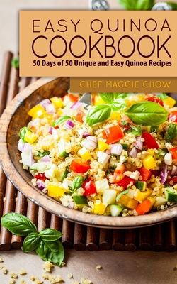 Easy Quinoa Cookbook: 50 Days of 50 Unique and Easy Quinoa Recipes - Chef Maggie Chow