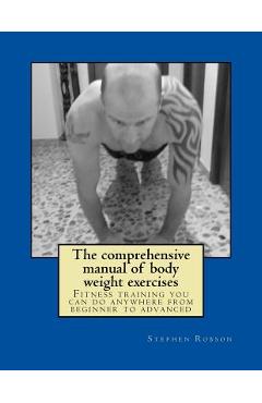 The comprehensive manual of body weight exercises: Fitness training you can do anywhere from beginner to advanced