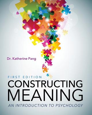 Constructing Meaning: An Introduction to Psychology - Katherine Pang